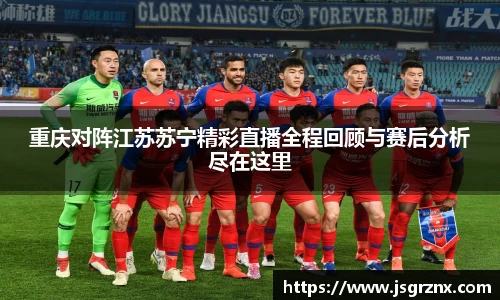 重庆对阵江苏苏宁精彩直播全程回顾与赛后分析尽在这里